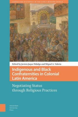 Book Cover for Indigenous and Black Confraternities in Colonial Latin America: Negotiating Status through Religious Practices