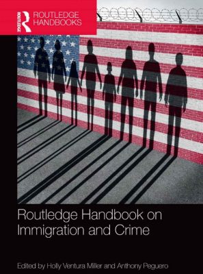Routledge Handbook on Immigration and Crime