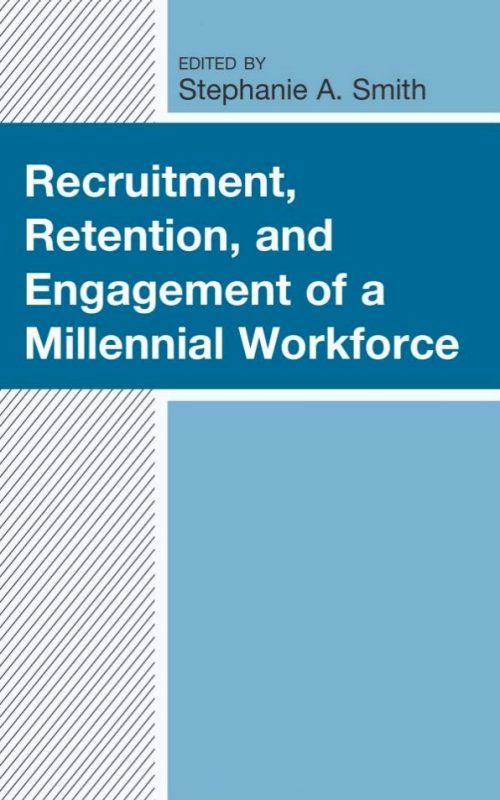 RECRUITMENT, RETENTION, AND ENGAGEMENT OF A MILLENNIAL WORKFORCE