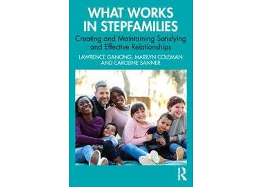 What Works in Stepfamilies | Creating and Maintaining Satisfying and Effective Relationships